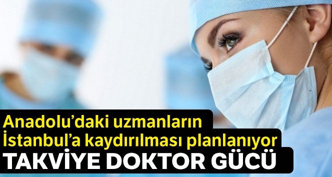 Taşradan İstanbul’a doktor takviyesi