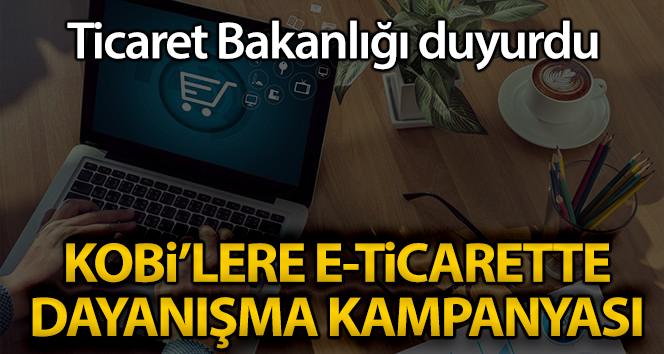 Ticaret Bakanlığı’ndan KOBİ’lere e-Ticarette dayanışma kampanyası
