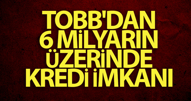 TOBB’dan 6 milyarın üzerinde kredi imkanı