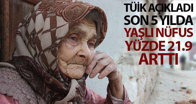 Türkiye’deki yaşlı nüfus son 5 yılda yüzde 21.9 arttı