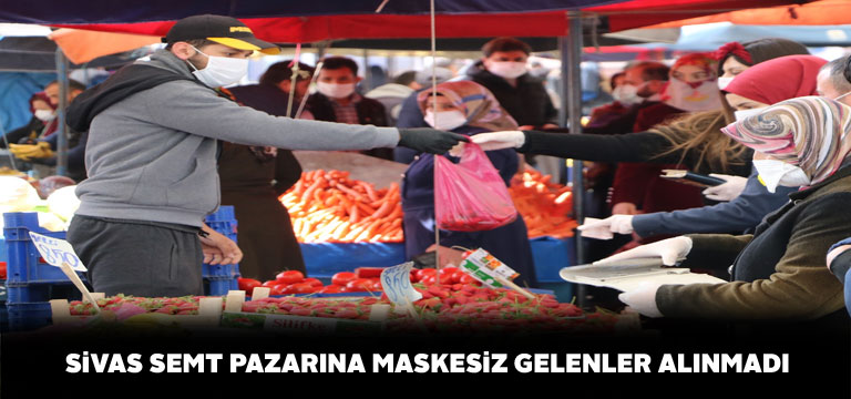 Sivas’ta maskesiz vatandaşlar pazara alınmadı