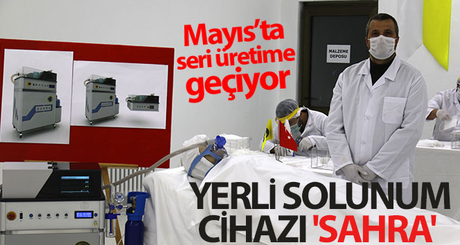 Yerli solunum cihazı ‘Sahra’ Mayıs’ta seri üretime geçiyor