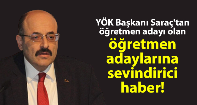 YÖK Başkanı’ndan öğretmen adaylarına sevindirici haber