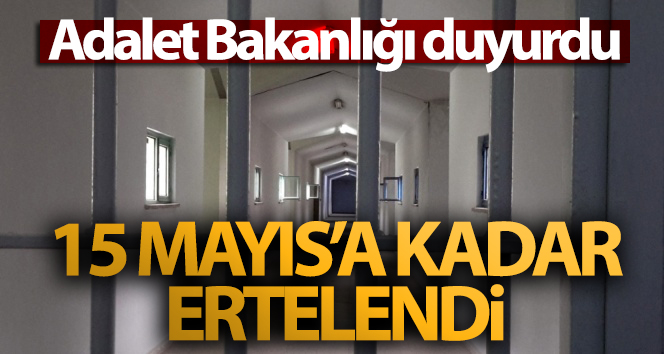 Adalet Bakanlığı duyurdu! 15 Mayıs’a kadar ertelendi