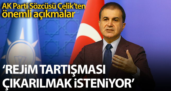 AK Parti Sözcüsü Çelik: ‘Rejim tartışması çıkarılmak isteniyor’