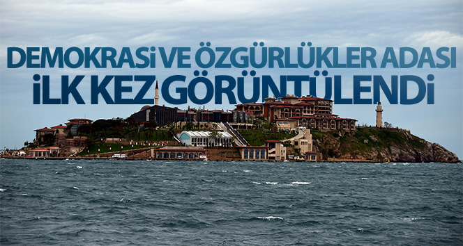 Demokrasi ve Özgürlükler Adası ilk kez görüntülendi