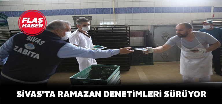 Sivas’ta denetimler Ramazan’da da hız kesmiyor