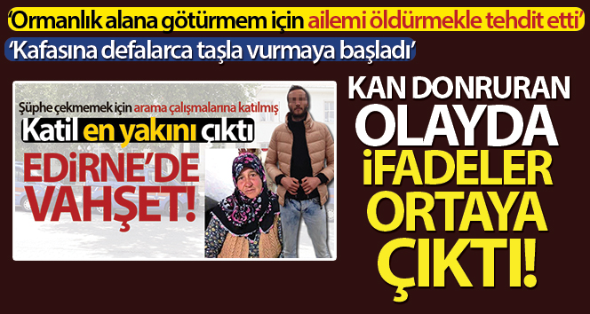 Edirne’de dehşete düşüren olayda kan donduran ifadeler ortaya çıktı