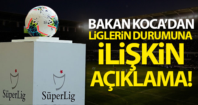 Fahrettin Koca’dan liglerin durumuna ilişkin açıklama
