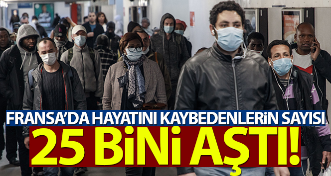Fransa’da korona virüse bağlı ölümler 25 bini aştı