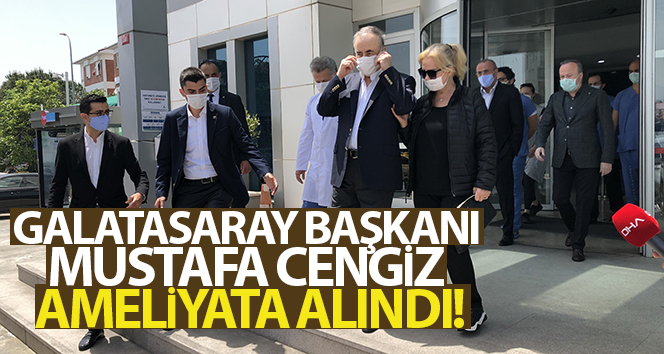 Galatasaray Başkanı Mustafa Cengiz, mide kanaması sebebiyle ameliyata alındı