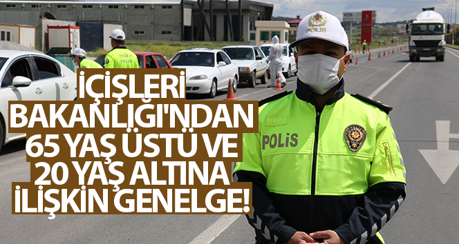 İçişleri Bakanlığı’ndan 65 yaş üstü ve 20 yaş altına ilişkin genelge