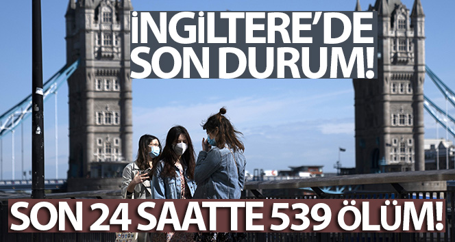 İngiltere’de son 24 saatte korona virüsten 539 kişi öldü