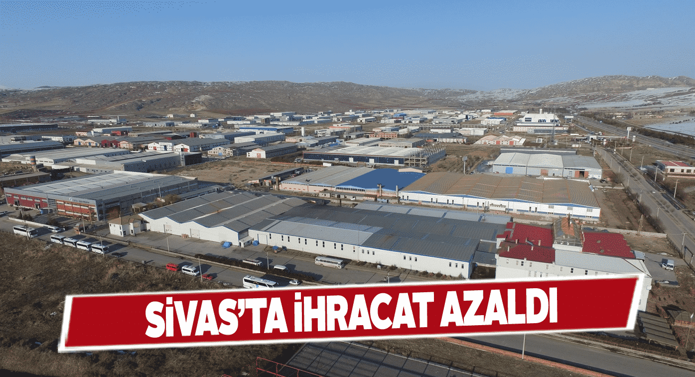 Sivas’ta ithalat ve ihracat süreçten olumsuz etkilendi