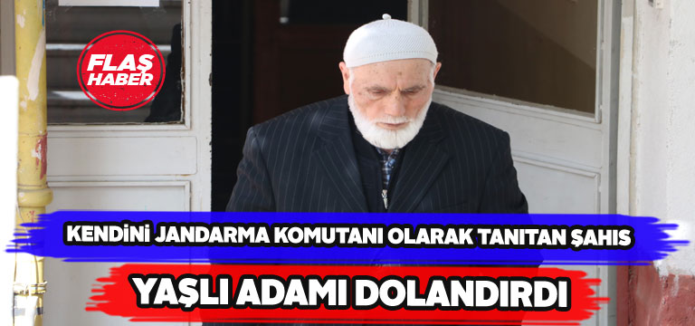 73 yaşındaki Kadir amcayı “Jandarma Komutanıyım” deyip dolandırdı