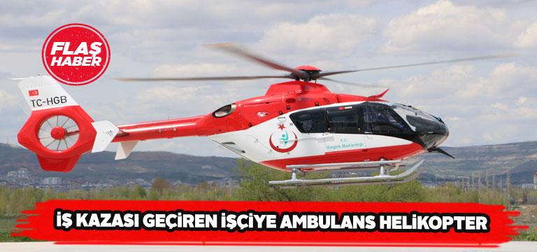 Ambulans helikopter bu kez kaza geçiren işçi için havalandı