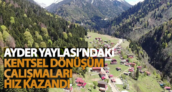 Korona virüs salgını sürecinde Ayder Yaylası’ndaki kentsel dönüşüm çalışmaları hız kazandı
