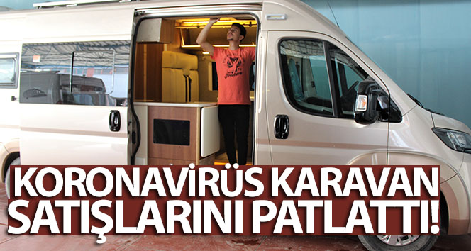 Koronavirüs karavan satışlarını patlattı