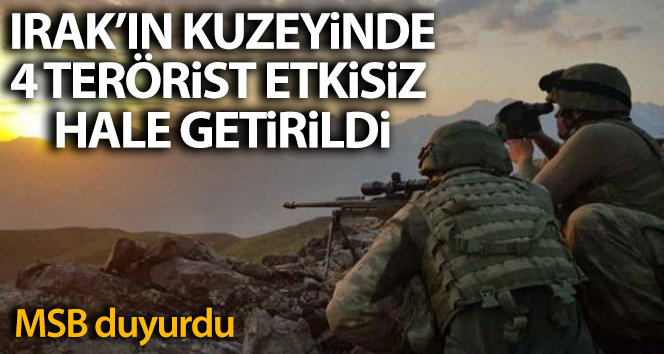 MSB: ‘Irak kuzeyinde 4 terörist etkisiz hale getirildi’