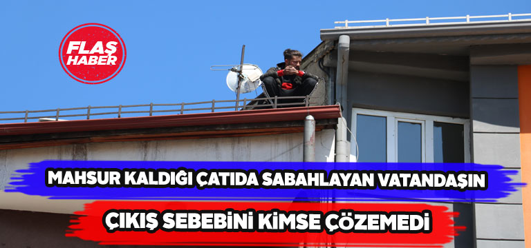Çıktığı çatıdan inemeyen vatandaş operasyonla kurtarıldı