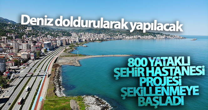 Rize’de havalimanından sonra şehir hastanesi de deniz doldurularak yapılacak