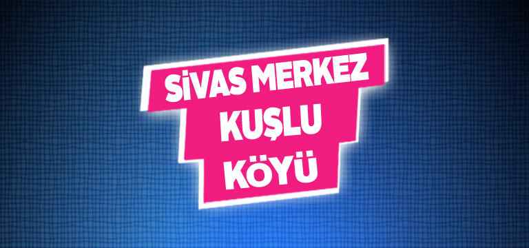 Sivas Merkez Kuşlu Köyü Tanıtım Rehberi