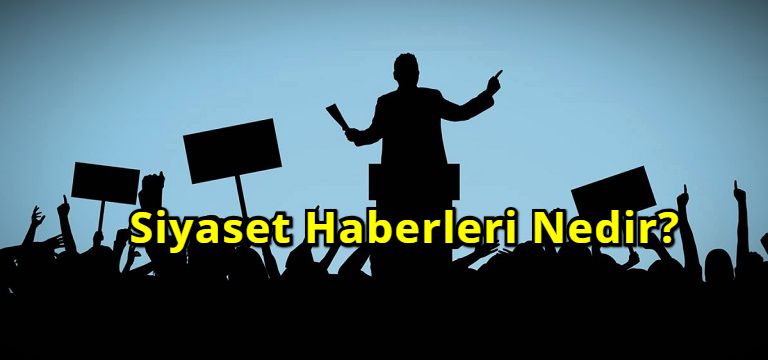 Siyaset Haberleri Nedir?