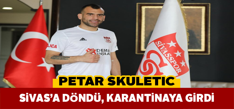 Türkiye’ye dönen Skuletic 14 gün evinden çıkmayacak