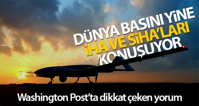 Türkiye’nin İHA ve SİHA’ları yine dünya basınında: "Libya’da Türk drone’ları Hafter’in ortaklarını utandırdı"