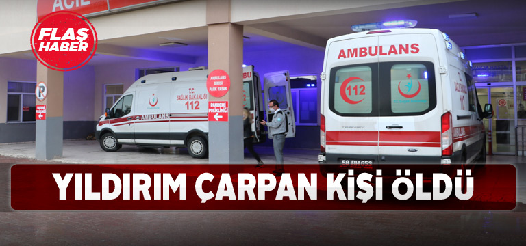 Yıldırım çarpan Sivaslı vatandaş hayatını kaybetti