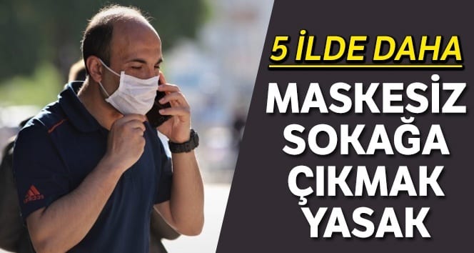 5 ilde maske olmadan dışarı çıkmak yasaktır.