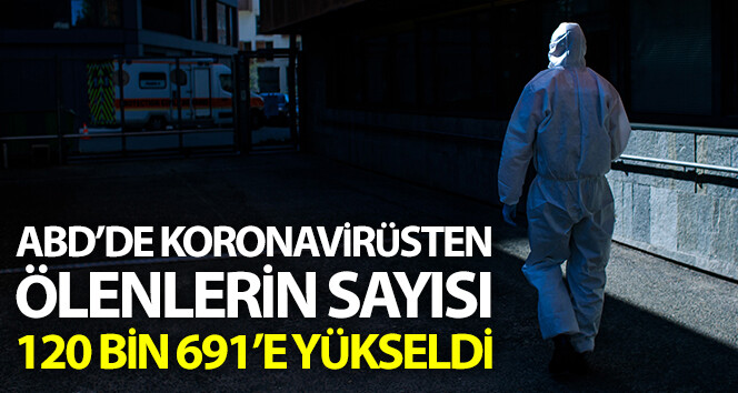 ABD’de korona virüsü tarafından öldürülen kişi sayısı 120 bin 691’e yükseldi