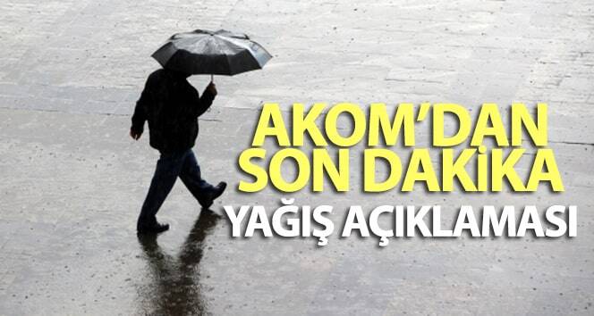 AKOM’dan son dakika yağış açıklaması