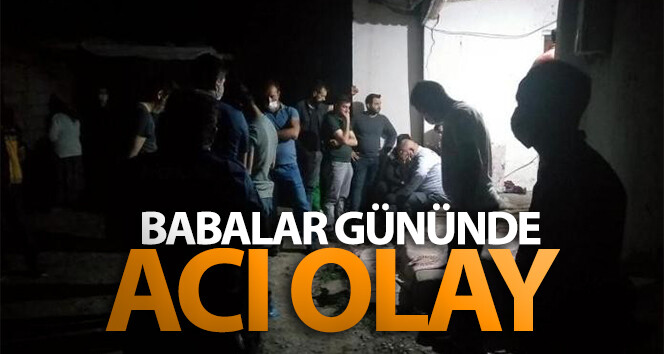 Babalar Günü’nde acı dolu olay