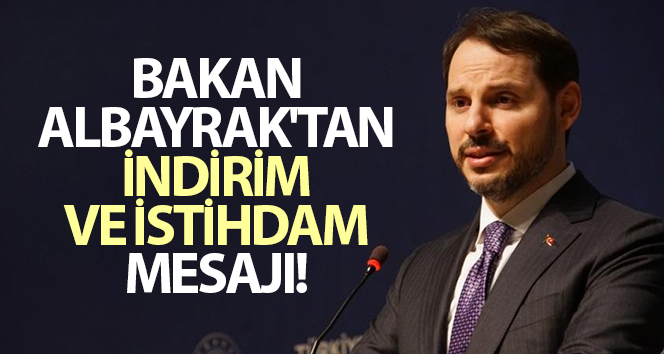 Bakan Albayrak’tan indirim ve istihdam mesajı