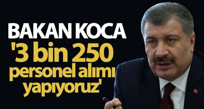 Bakan Koca: ‘3 bin 250 personel alıyoruz’