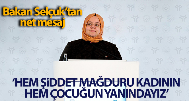 Bakan Selçuk: ‘Hem şiddet mağduru hem de çocuğuna katılıyoruz’