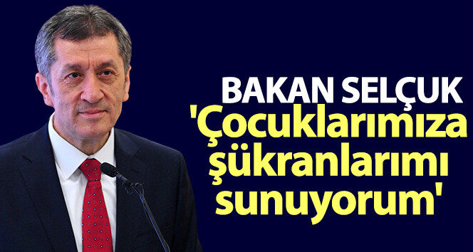 Bakan Selçuk: ‘Tüm çocuklarımıza sorumlu ve bilinçli davranışlarından dolayı şükranlarımı sunuyorum’