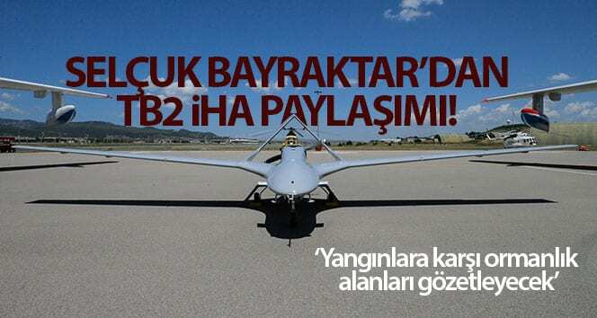 Bayraktar TB2 İHA orman alanlarını yangınlara karşı izleyecek