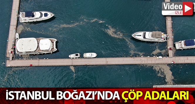 Boğaz’da çöp adaları oluştu