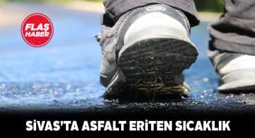 Bunaltıcı sıcaklar Sivas’ta asfaltın erimesine sebep oldu