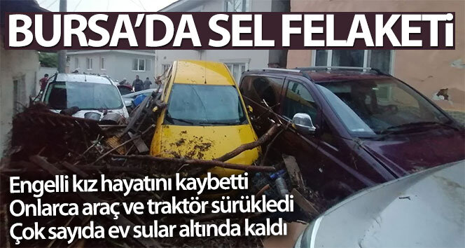 Bursa’da sel felaketi! Engelli kız hayatını kaybetti