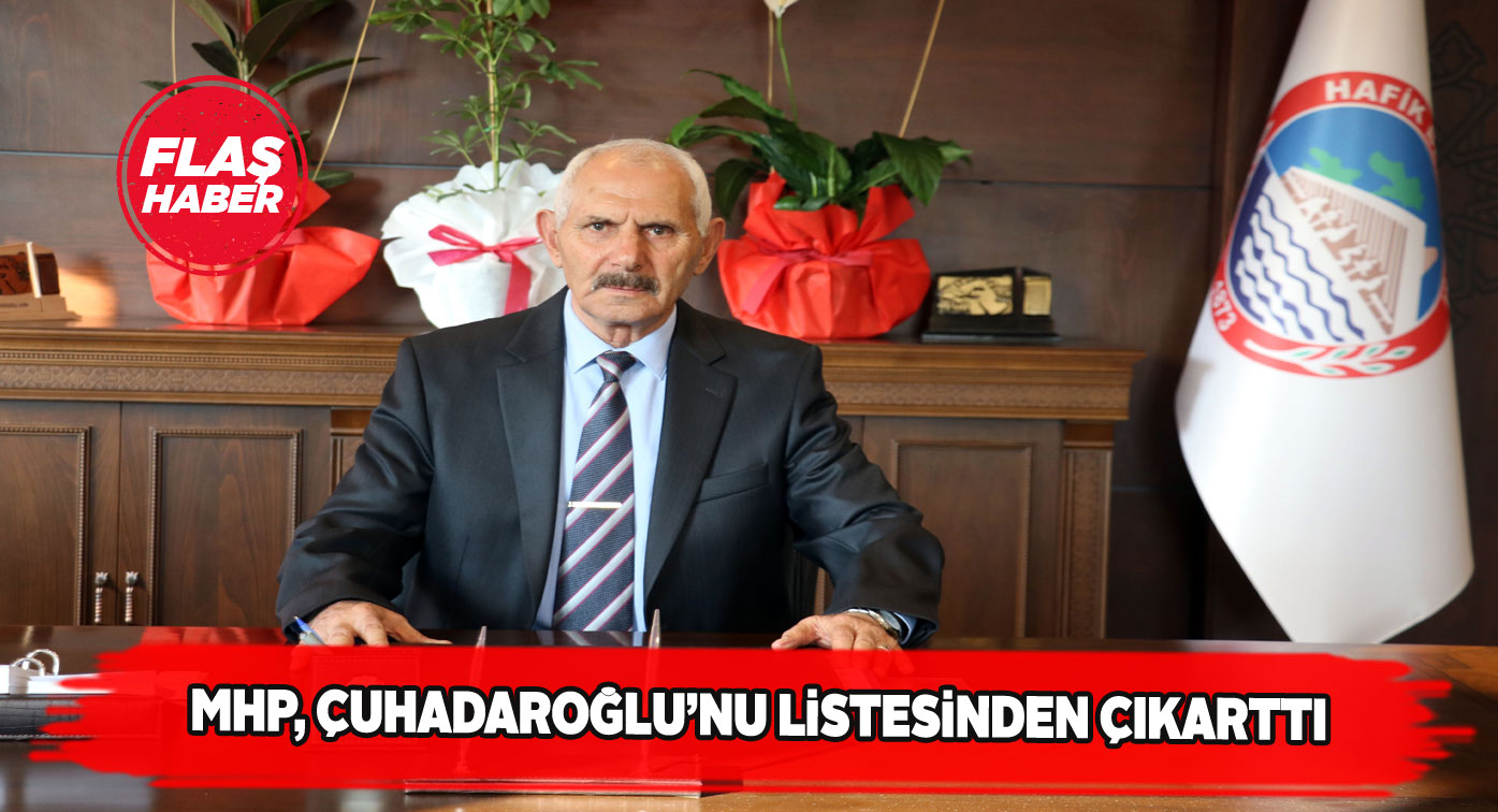 Başkan Çuhadaroğlu MHP listesinden çıkartıldı!