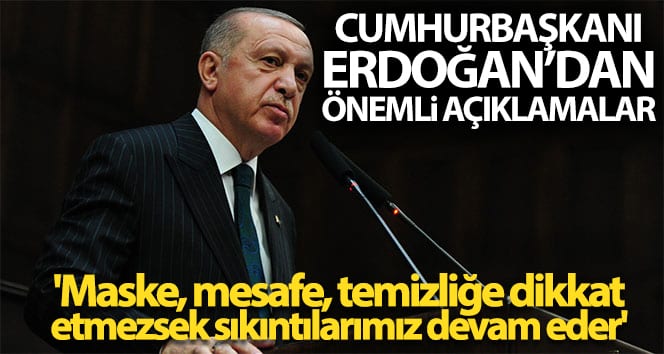 Cumhurbaşkanı Erdoğan: ‘Maske, mesafe ve temizliğe dikkat etmezsek sıkıntılarımız devam edecek’