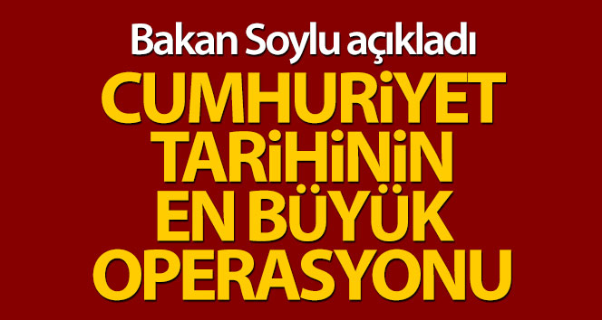 Cumhuriyet tarihinin en büyük operasyonu yapılıyor