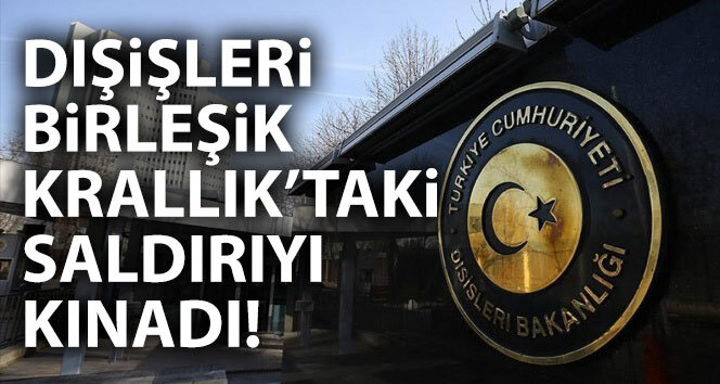Dışişleri İngiltere’deki saldırıyı kınadı