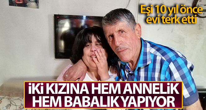 Fedakar baba: iki kızını annelik ve babalık