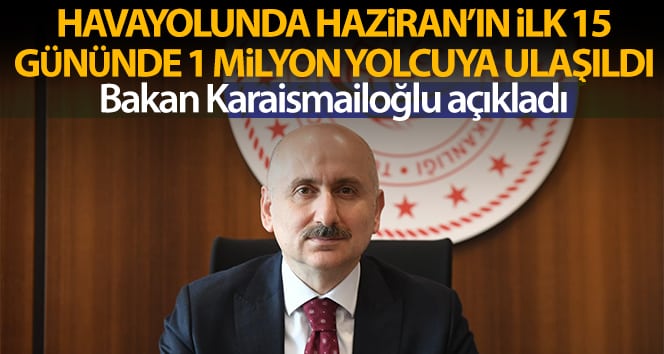 Haziran ayının ilk 15 günü havayolu ile 1 milyon yolcuya ulaşıldı