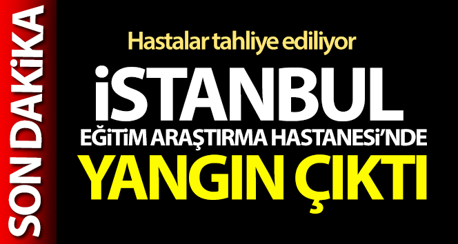 İstanbul Eğitim ve Araştırma Hastanesinde yangın çıktı
