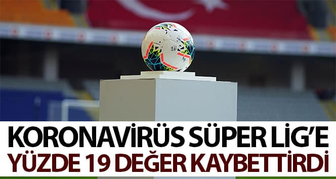 Korona virüs, Süper Lig’e yüzde 19 değer kaybettirdi